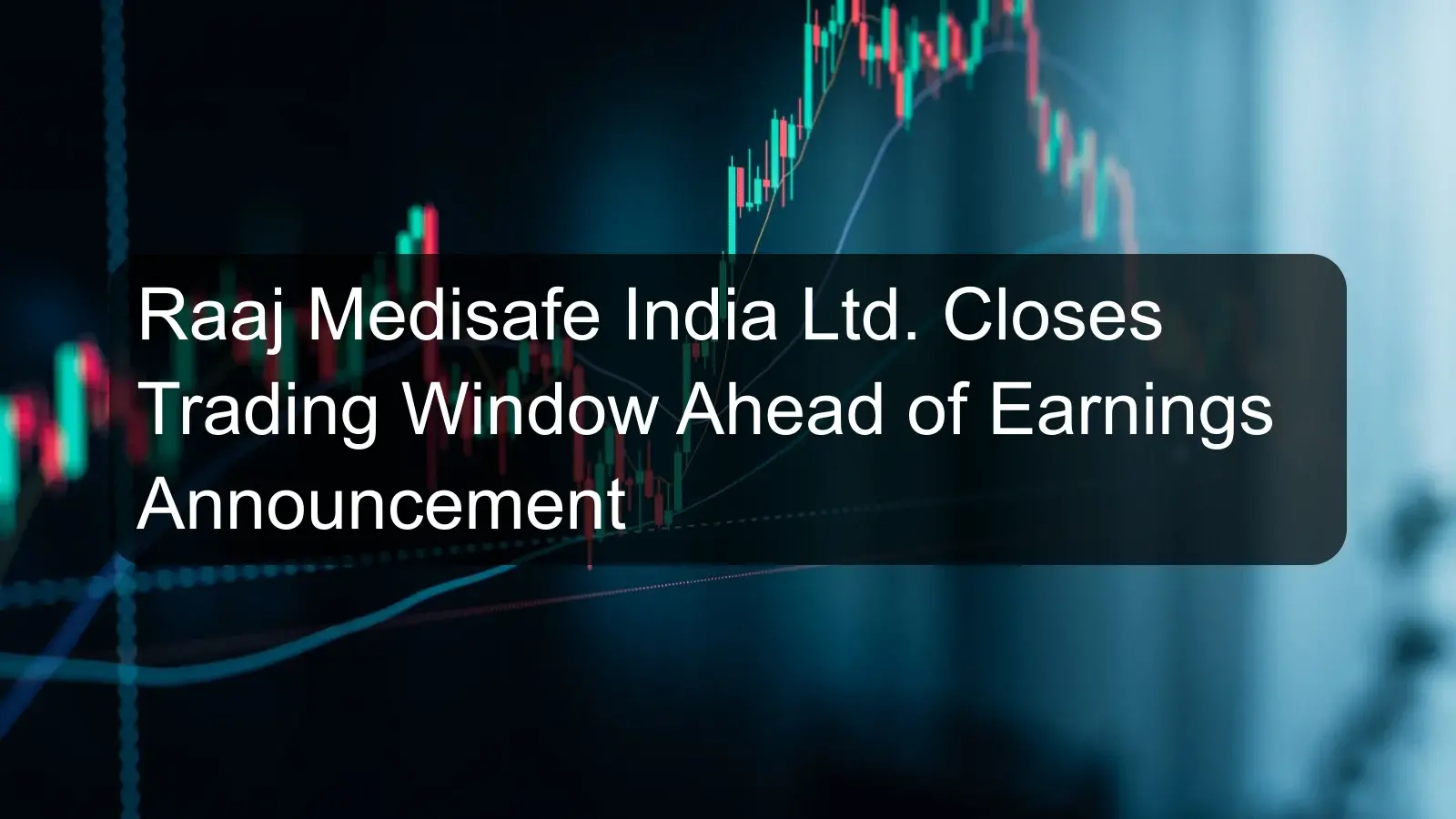 Raaj Medisafe India Ltd. Closes Trading Window Ahead of Earnings Announcement Raaj Medisafe India Ltd. Closes Trading Window Ahead of Earnings Announcement