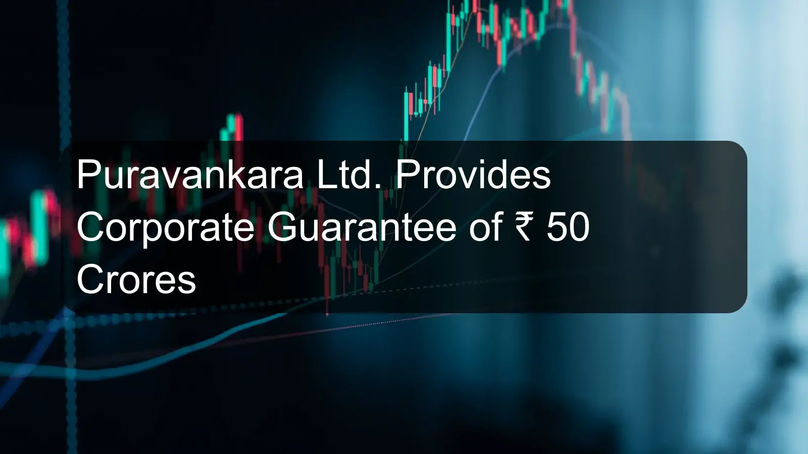 Puravankara Ltd. Provides Corporate Guarantee of Rs. 50 Crores Puravankara Ltd. Provides Corporate Guarantee of Rs. 50 Crores