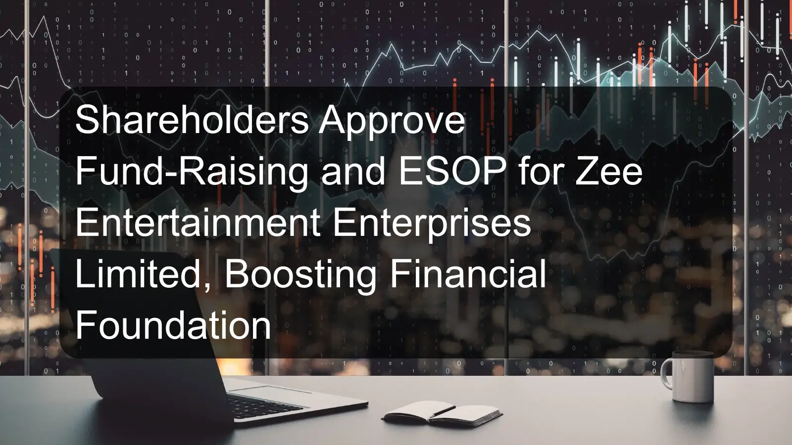 Shareholders Approve Fund-Raising and ESOP for Zee Entertainment Enterprises Limited, Boosting Financial Foundation