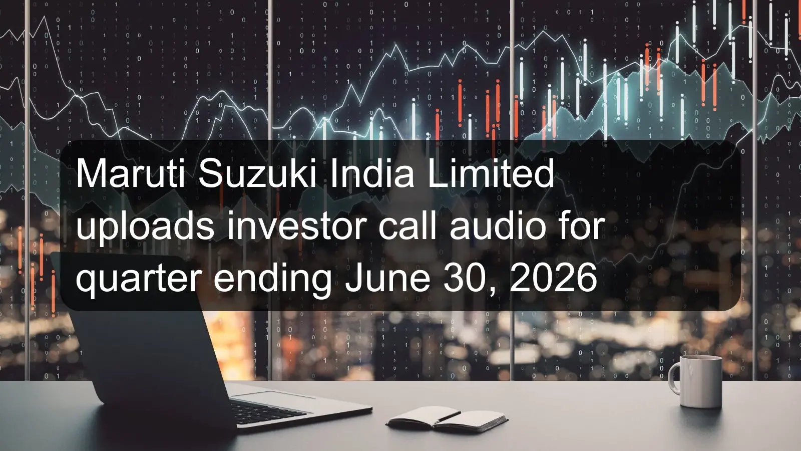 Maruti Suzuki India Limited uploads investor call audio for quarter ending June 30, 2026 Maruti Suzuki India Limited uploads investor call audio for quarter ending June 30, 2026