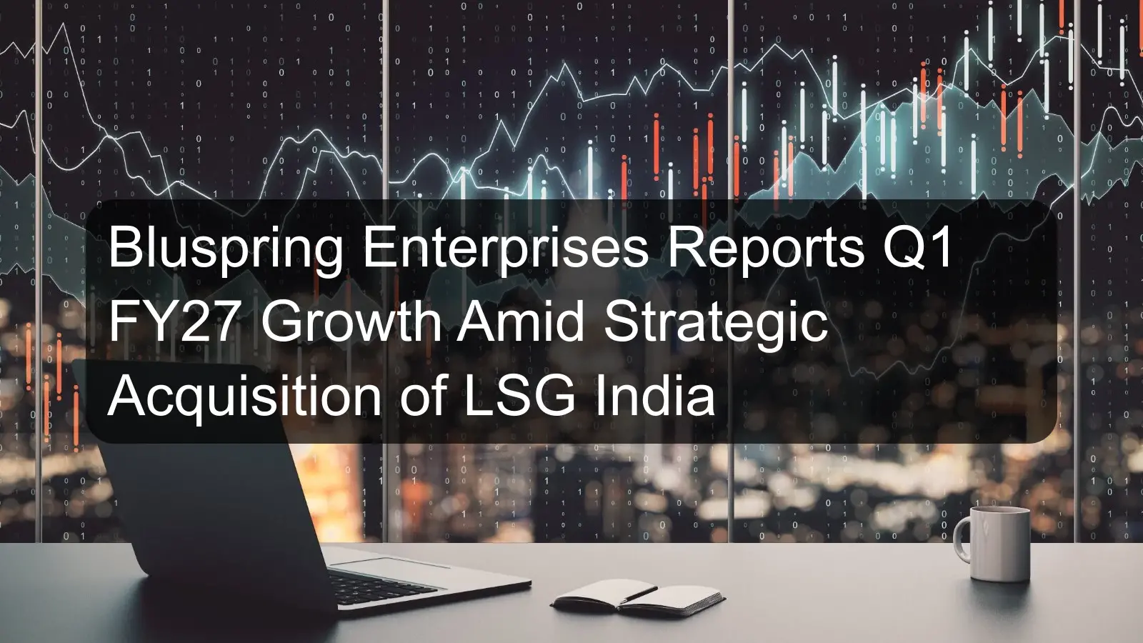 Bluspring Enterprises Reports Q1 FY27 Growth Amid Strategic Acquisition of LSG India