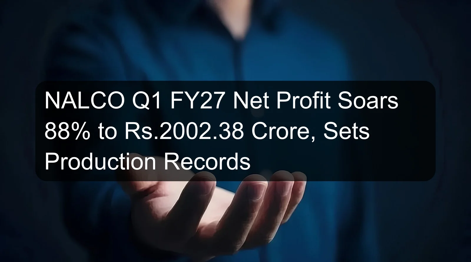 NALCO Q1 FY27 Net Profit Soars 88% to Rs.2002.38 Crore, Sets Production Records NALCO Q1 FY27 Net Profit Soars 88% to Rs.2002.38 Crore, Sets Production Records