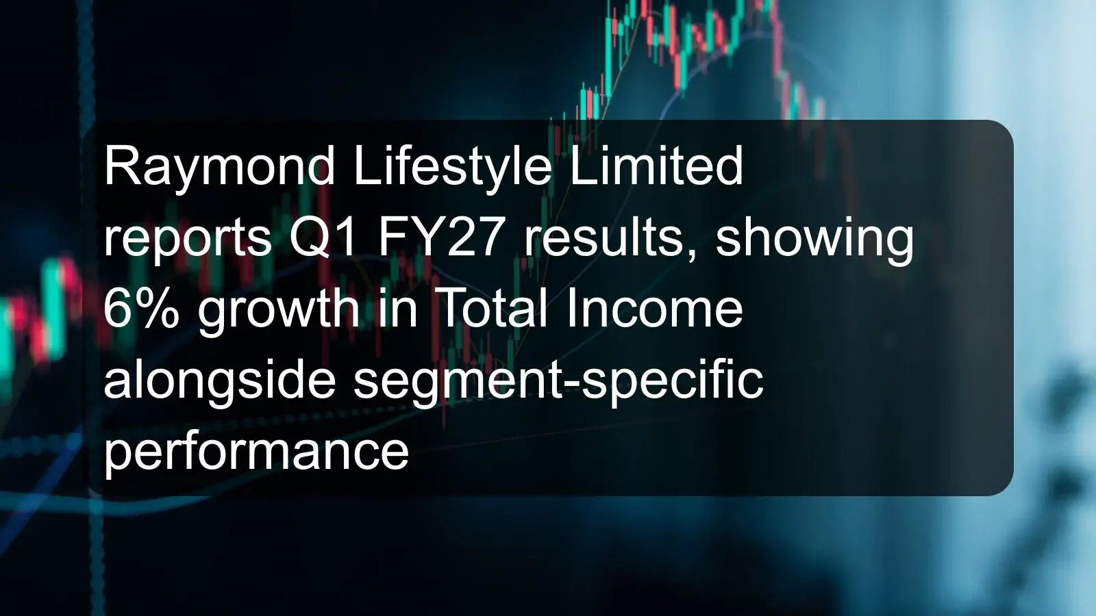 Raymond Lifestyle Limited reports Q1 FY27 results, showing 6% growth in Total Income alongside segment-specific performance Raymond Lifestyle Limited reports Q1 FY27 results, showing 6% growth in Total Income alongside segment-specific performance