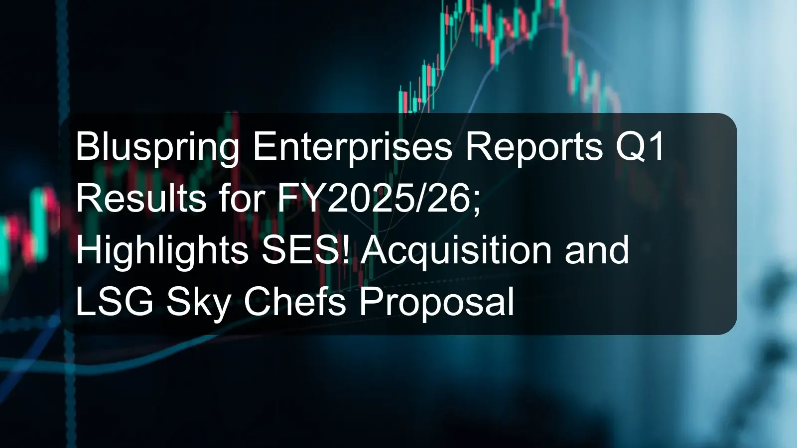 Bluspring Enterprises Reports Q1 Results for FY2025/26; Highlights SES! Acquisition and LSG Sky Chefs Proposal