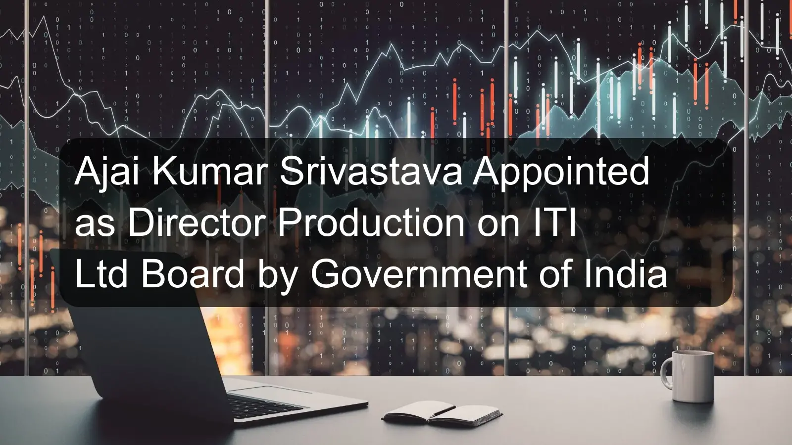 Ajai Kumar Srivastava Appointed as Director Production on ITI Ltd Board by Government of India Ajai Kumar Srivastava Appointed as Director Production on ITI Ltd Board by Government of India
