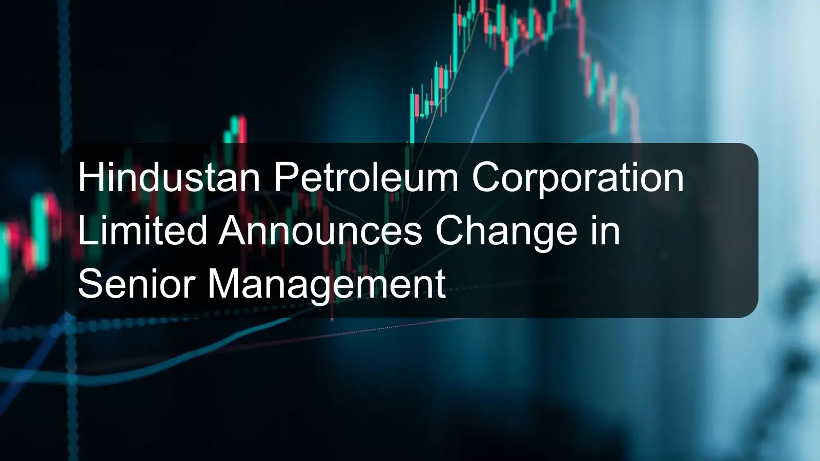 Hindustan Petroleum Corporation Limited Announces Change in Senior Management Hindustan Petroleum Corporation Limited Announces Change in Senior Management