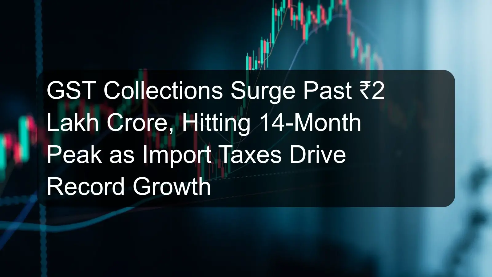 GST Collections Surge Past ₹2 Lakh Crore, Hitting 14-Month Peak as Import Taxes Drive Record Growth