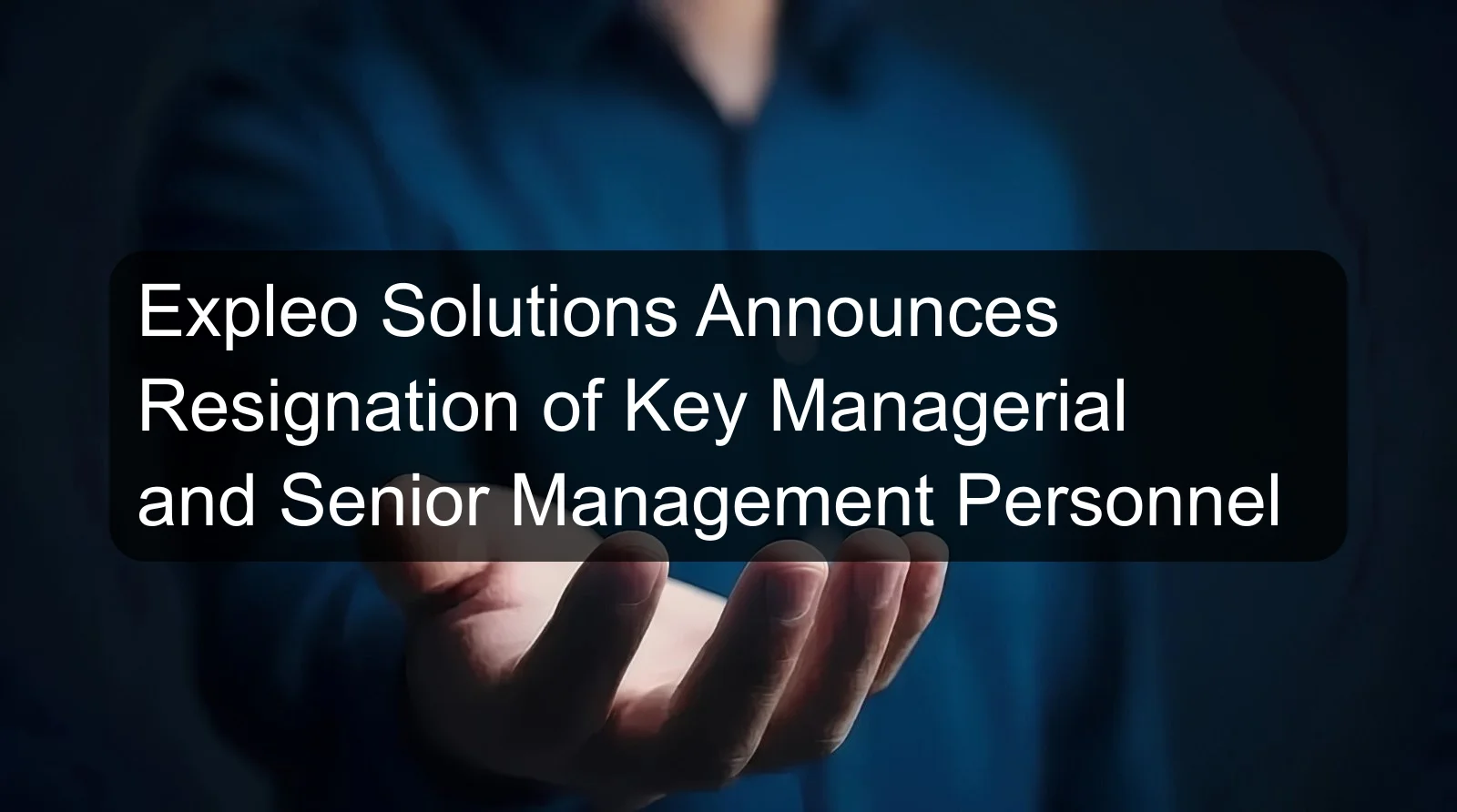 Expleo Solutions Announces Resignation of Key Managerial and Senior Management Personnel