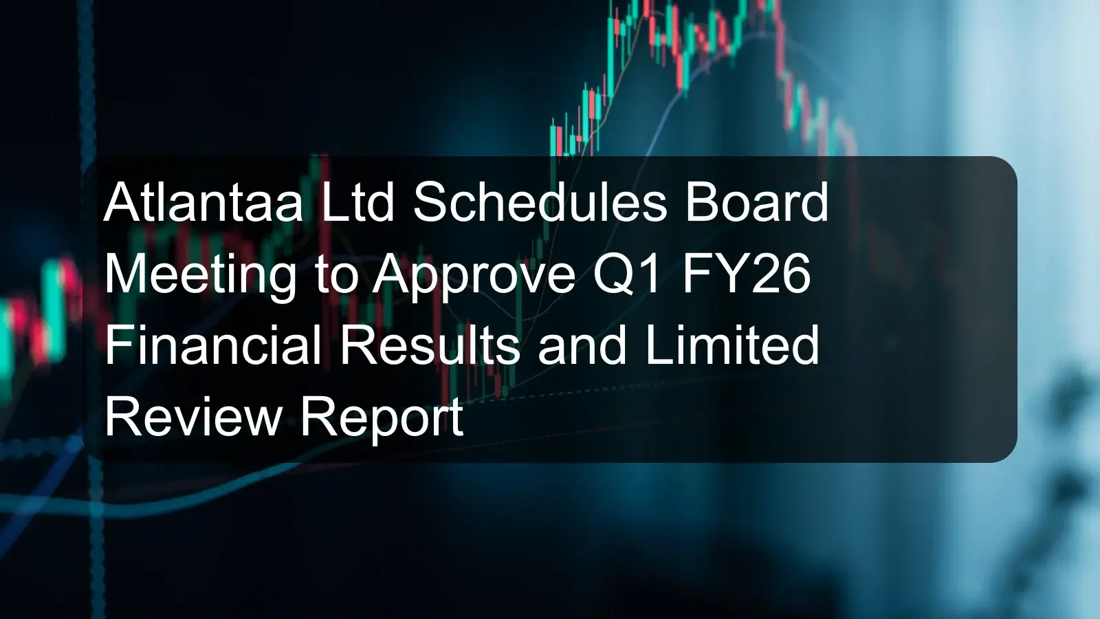 Atlantaa Ltd Schedules Board Meeting to Approve Q1 FY26 Financial Results and Limited Review Report Atlantaa Ltd Schedules Board Meeting to Approve Q1 FY26 Financial Results and Limited Review Report