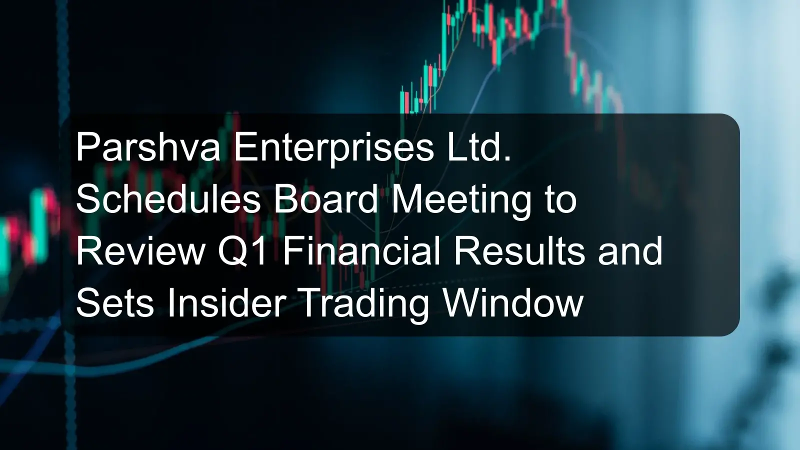 Parshva Enterprises Ltd. Schedules Board Meeting to Review Q1 Financial Results and Sets Insider Trading Window