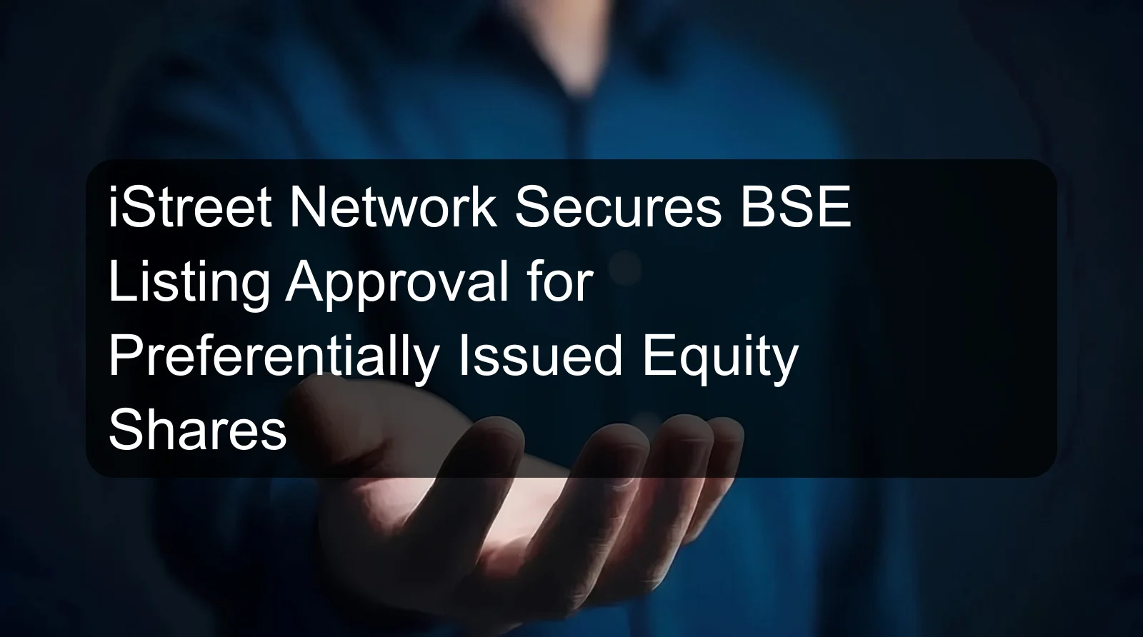 iStreet Network Secures BSE Listing Approval for Preferentially Issued Equity Shares
