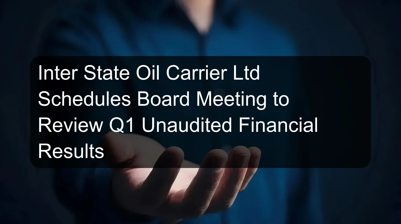 Inter State Oil Carrier Ltd Schedules Board Meeting to Review Q1 Unaudited Financial Results