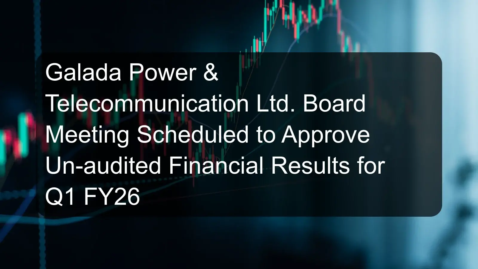 Galada Power & Telecommunication Ltd. Board Meeting Scheduled to Approve Un-audited Financial Results for Q1 FY26