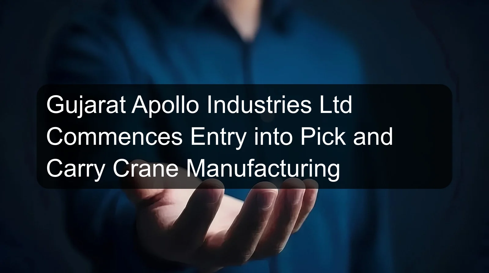 Gujarat Apollo Industries Ltd Commences Entry into Pick and Carry Crane Manufacturing Gujarat Apollo Industries Ltd Commences Entry into Pick and Carry Crane Manufacturing