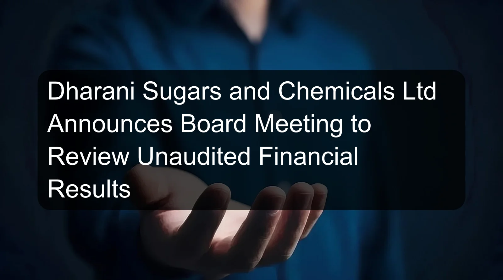 Dharani Sugars and Chemicals Ltd Announces Board Meeting to Review Unaudited Financial Results Dharani Sugars and Chemicals Ltd Announces Board Meeting to Review Unaudited Financial Results