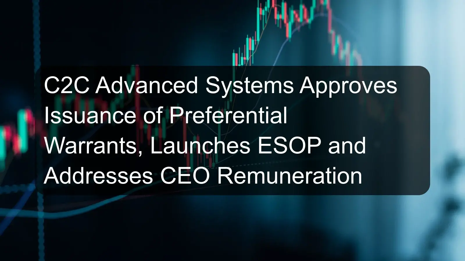 C2C Advanced Systems Approves Issuance of Preferential Warrants, Launches ESOP and Addresses CEO Remuneration