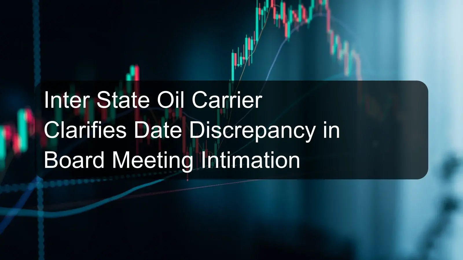 Inter State Oil Carrier Clarifies Date Discrepancy in Board Meeting Intimation