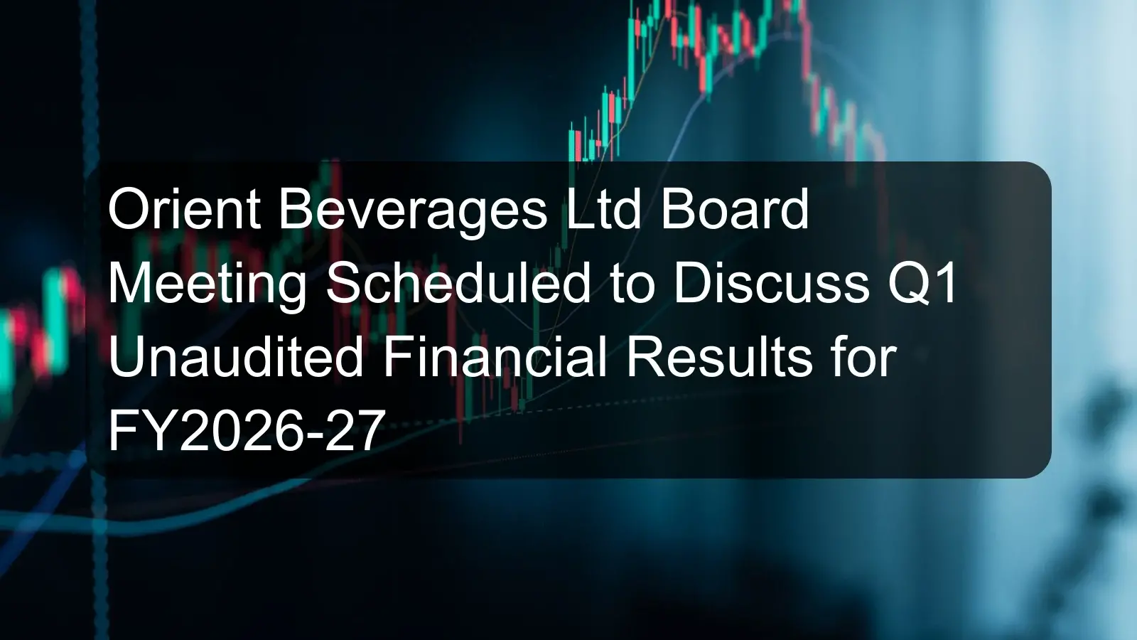 Orient Beverages Ltd Board Meeting Scheduled to Discuss Q1 Unaudited Financial Results for FY2026-27