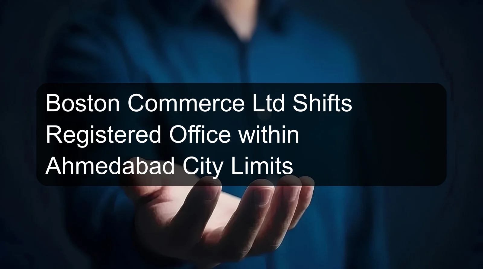 Boston Commerce Ltd Shifts Registered Office within Ahmedabad City Limits