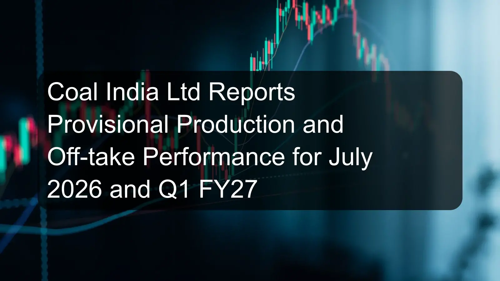 Coal India Ltd Reports Provisional Production and Off-take Performance for July 2026 and Q1 FY27 Coal India Ltd Reports Provisional Production and Off-take Performance for July 2026 and Q1 FY27
