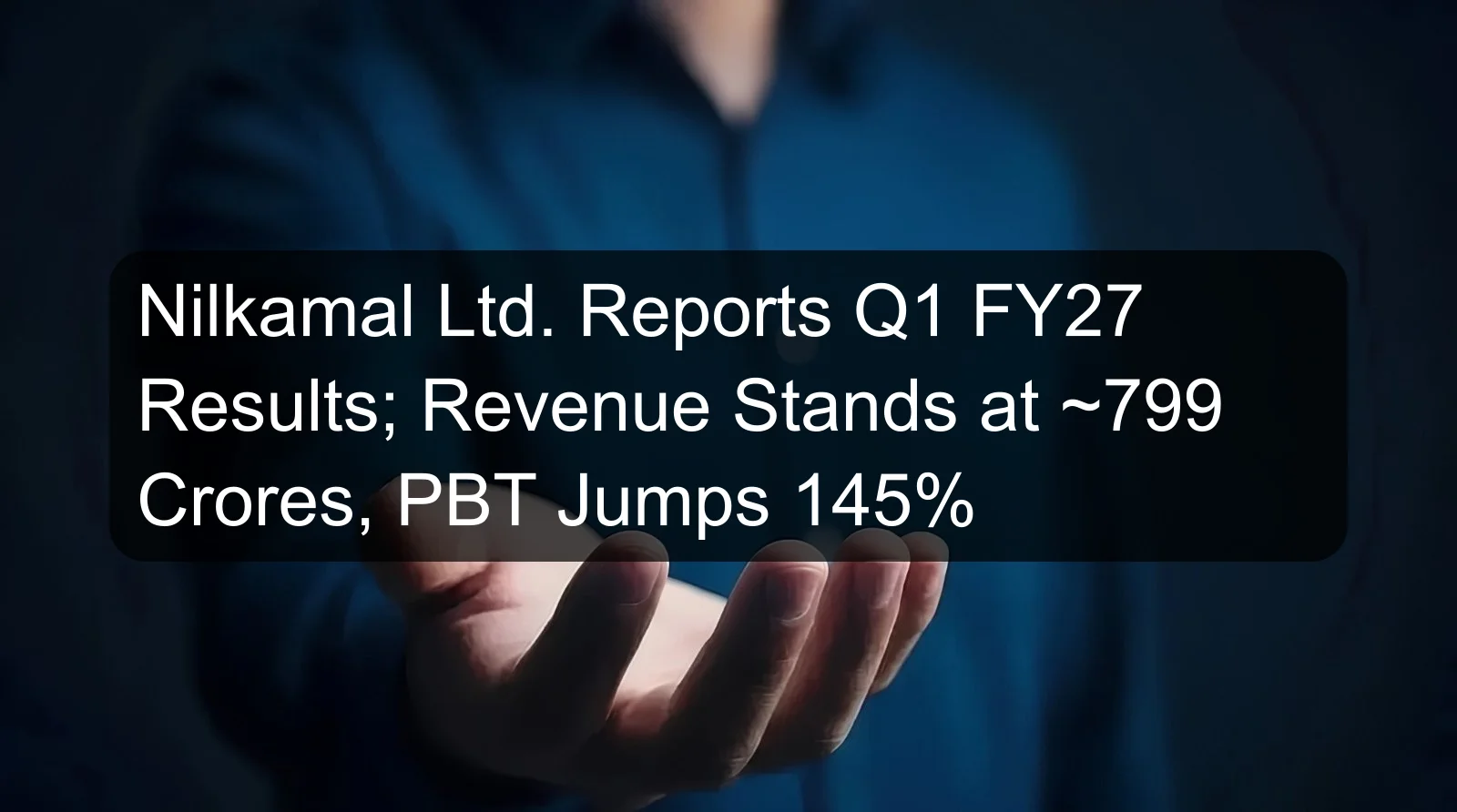 Nilkamal Ltd. Reports Q1 FY27 Results; Revenue Stands at ~799 Crores, PBT Jumps 145% Nilkamal Ltd. Reports Q1 FY27 Results; Revenue Stands at ~799 Crores, PBT Jumps 145%