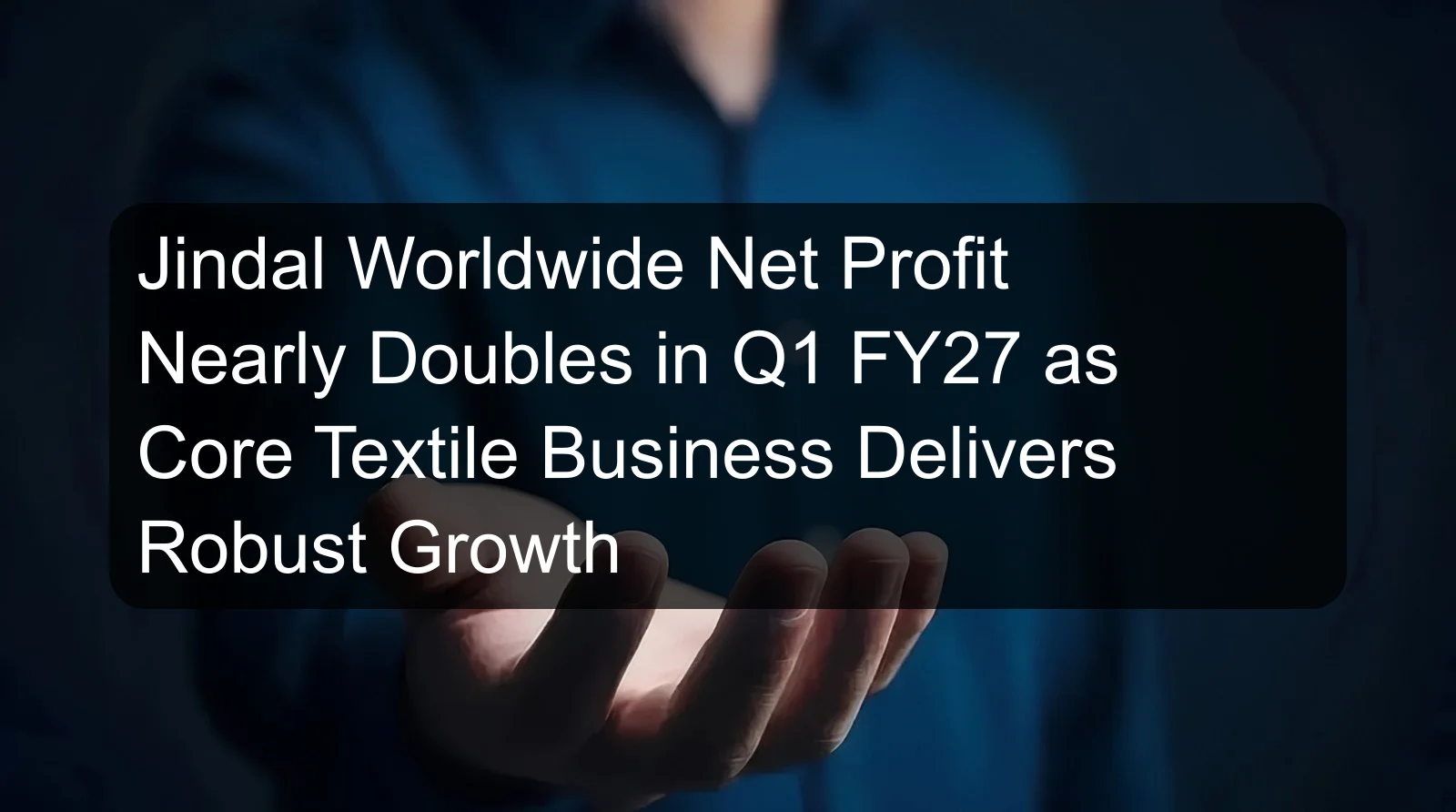 Jindal Worldwide Net Profit Nearly Doubles in Q1 FY27 as Core Textile Business Delivers Robust Growth Jindal Worldwide Net Profit Nearly Doubles in Q1 FY27 as Core Textile Business Delivers Robust Growth