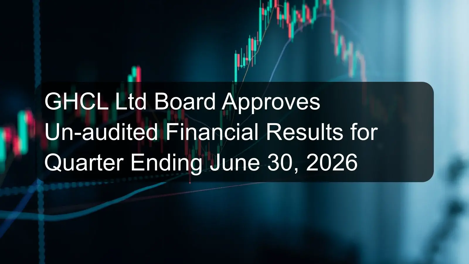 GHCL Ltd Board Approves Un-audited Financial Results for Quarter Ending June 30, 2026 GHCL Ltd Board Approves Un-audited Financial Results for Quarter Ending June 30, 2026