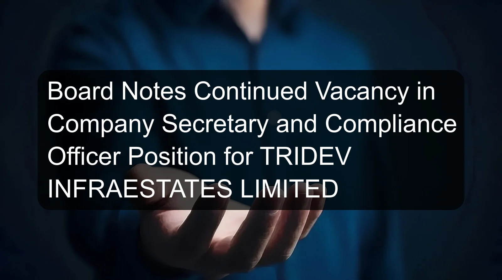 Board Notes Continued Vacancy in Company Secretary and Compliance Officer Position for TRIDEV INFRAESTATES LIMITED