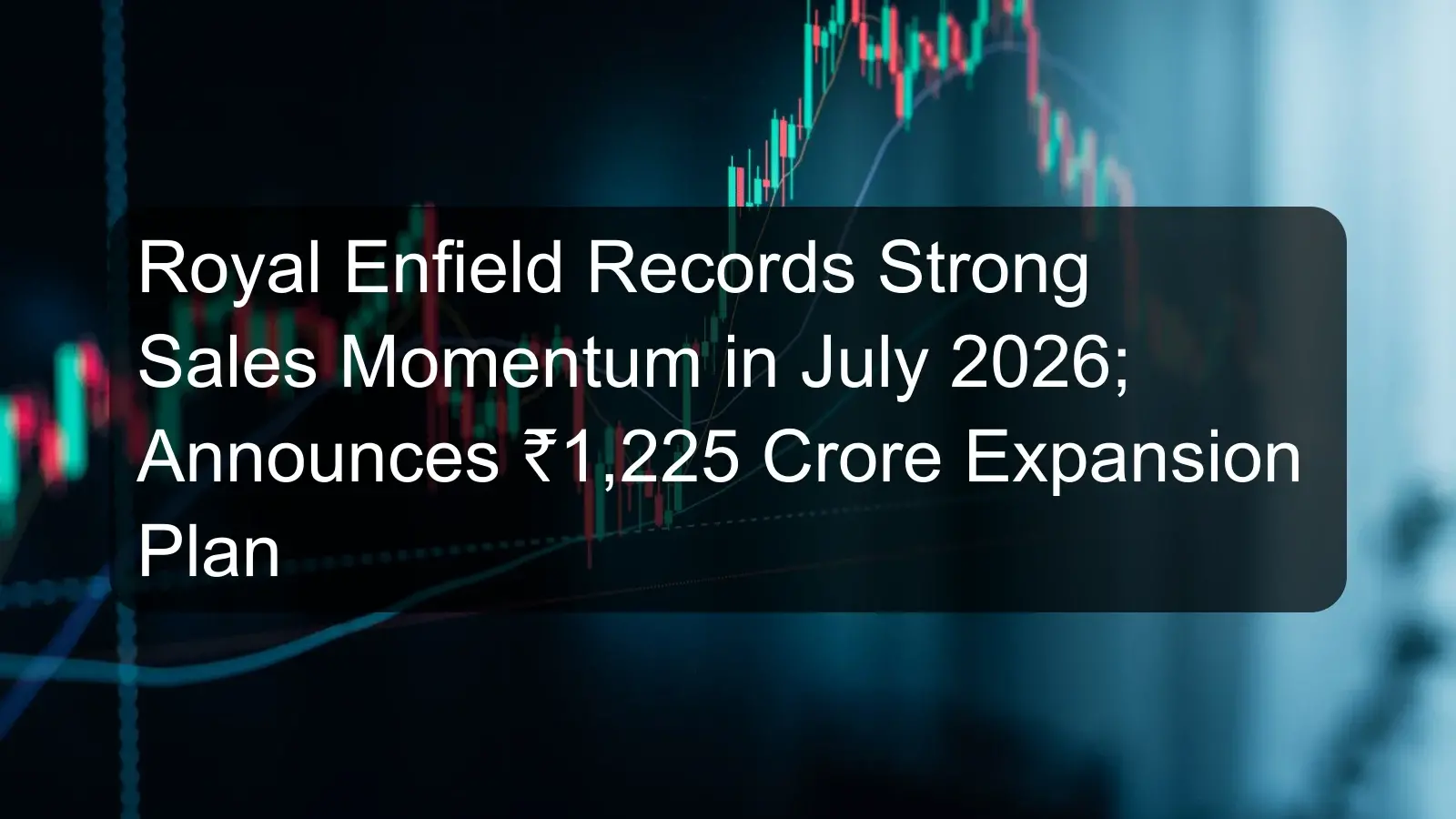 Royal Enfield Records Strong Sales Momentum in July 2026; Announces ₹1,225 Crore Expansion Plan