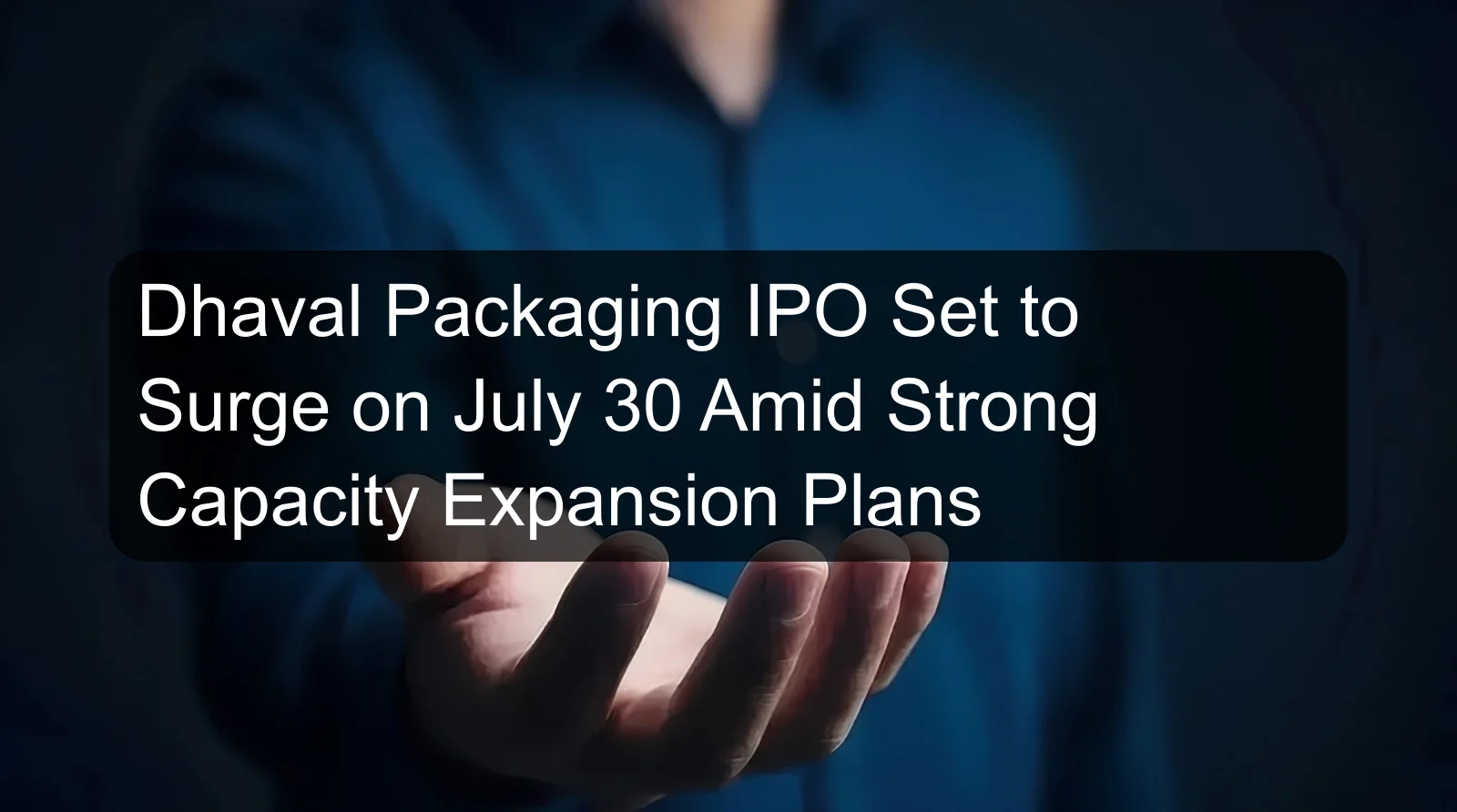 Dhaval Packaging IPO Set to Surge on July 30 Amid Strong Capacity Expansion Plans