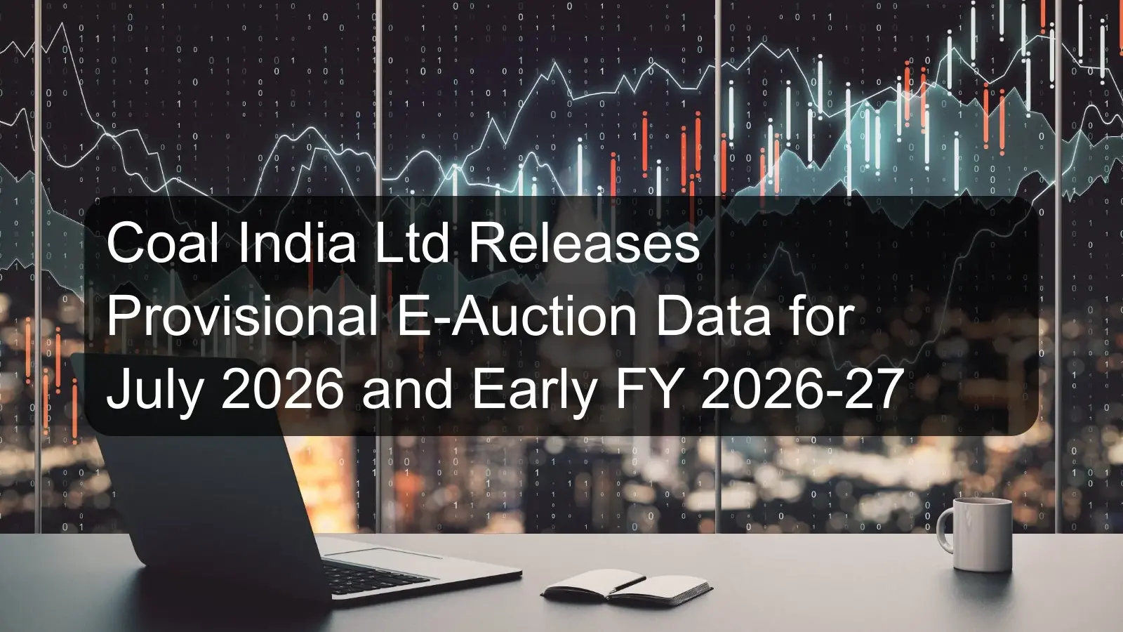 Coal India Ltd Releases Provisional E-Auction Data for July 2026 and Early FY 2026-27 Coal India Ltd Releases Provisional E-Auction Data for July 2026 and Early FY 2026-27