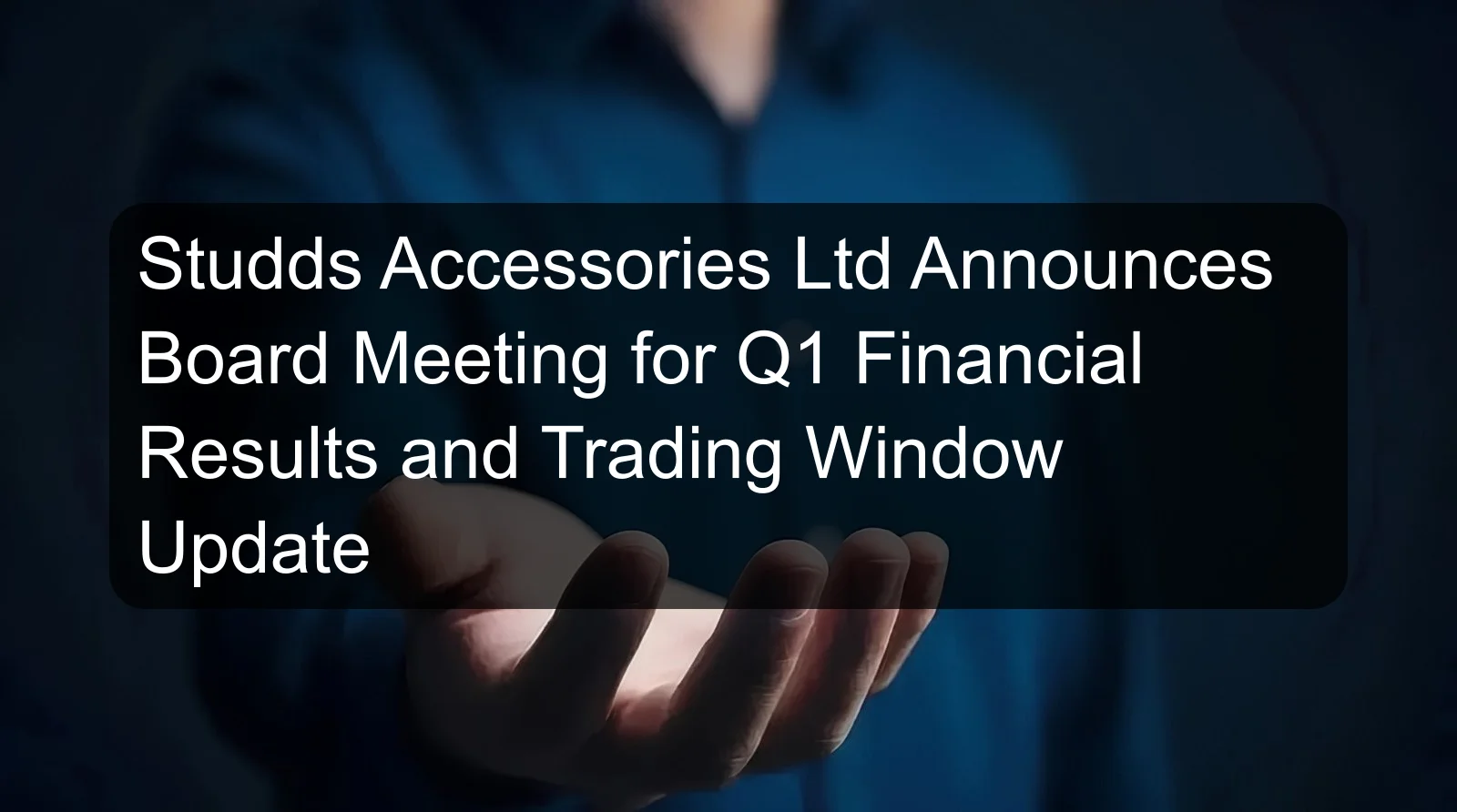 Studds Accessories Ltd Announces Board Meeting for Q1 Financial Results and Trading Window Update Studds Accessories Ltd Announces Board Meeting for Q1 Financial Results and Trading Window Update