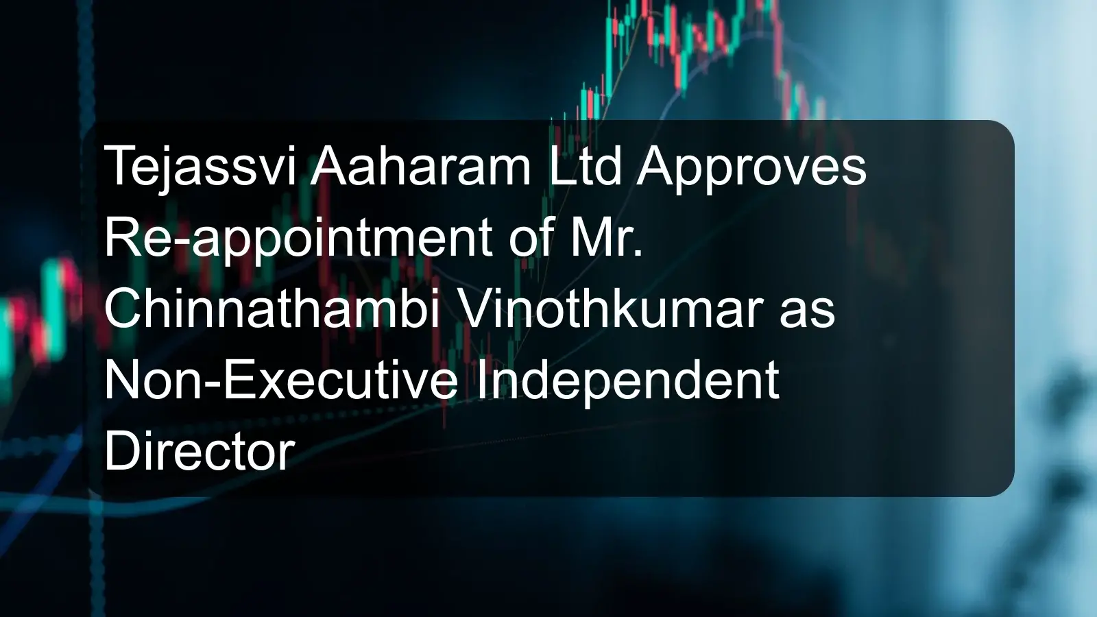 Tejassvi Aaharam Ltd Approves Re-appointment of Mr. Chinnathambi Vinothkumar as Non-Executive Independent Director