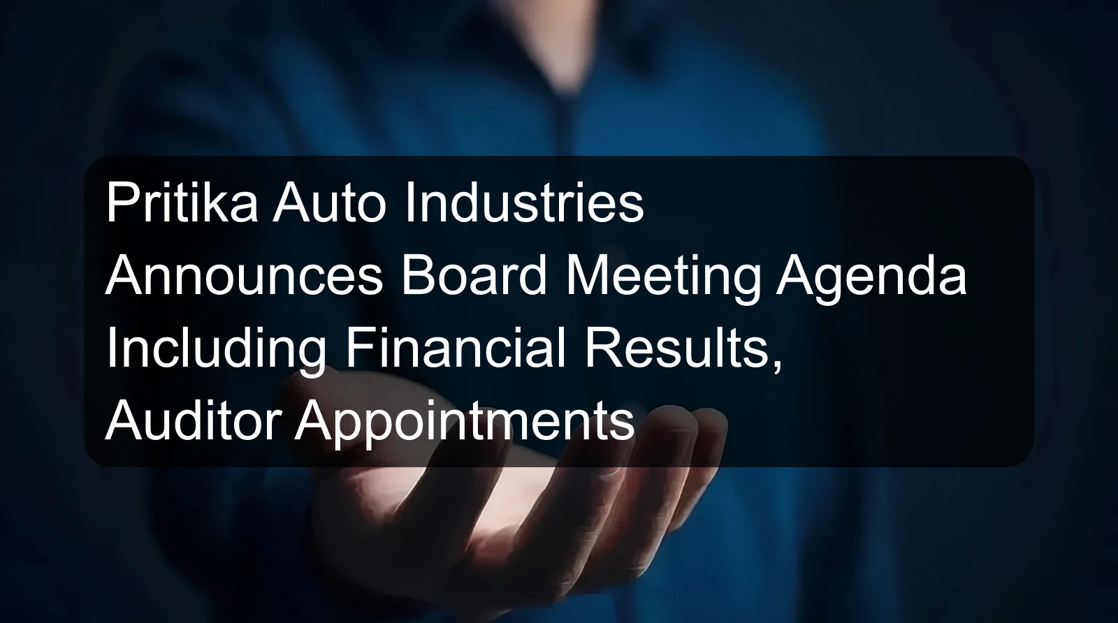 Pritika Auto Industries Announces Board Meeting Agenda Including Financial Results, Auditor Appointments