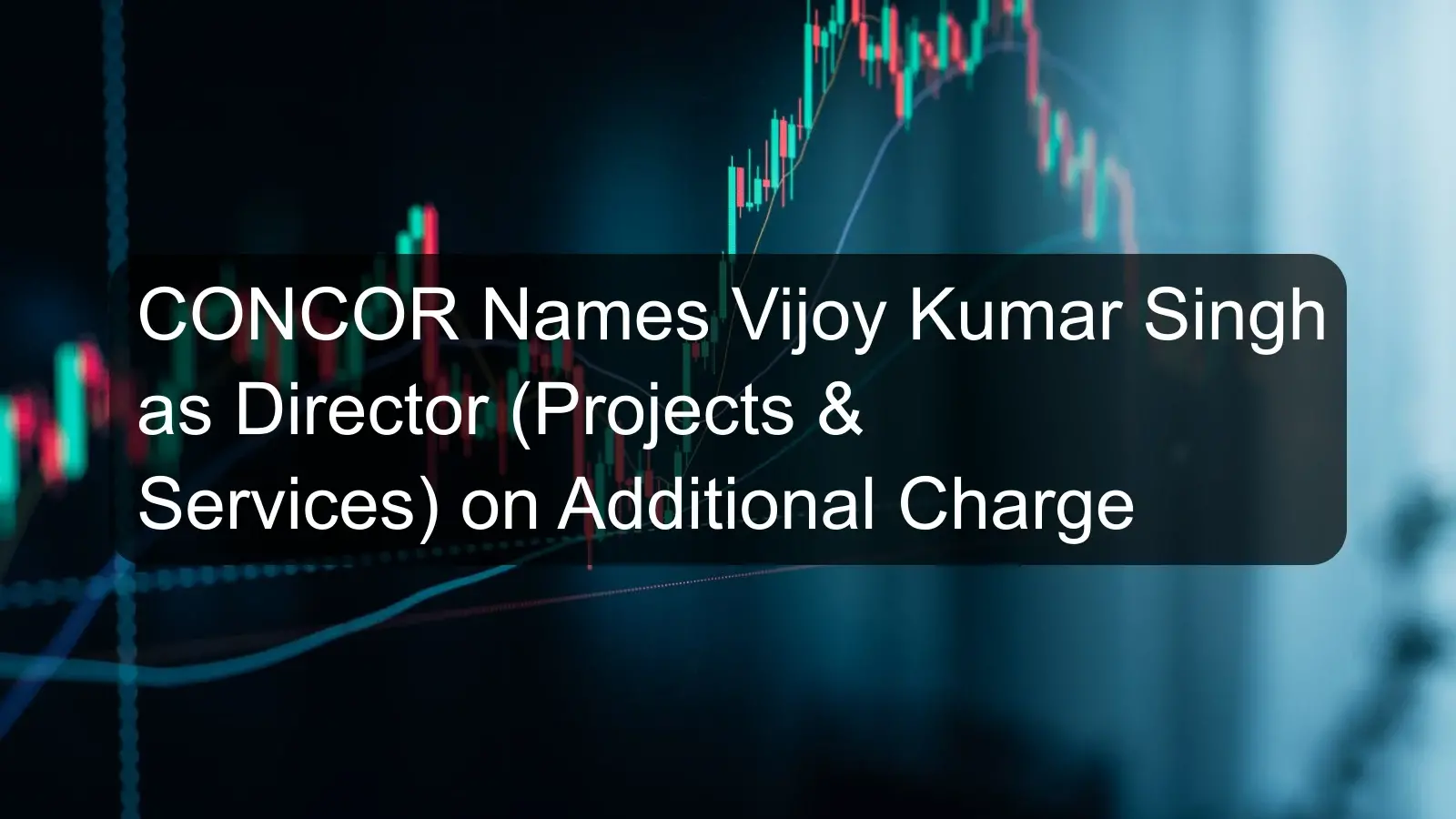 CONCOR Names Vijoy Kumar Singh as Director (Projects & Services) on Additional Charge CONCOR Names Vijoy Kumar Singh as Director (Projects & Services) on Additional Charge