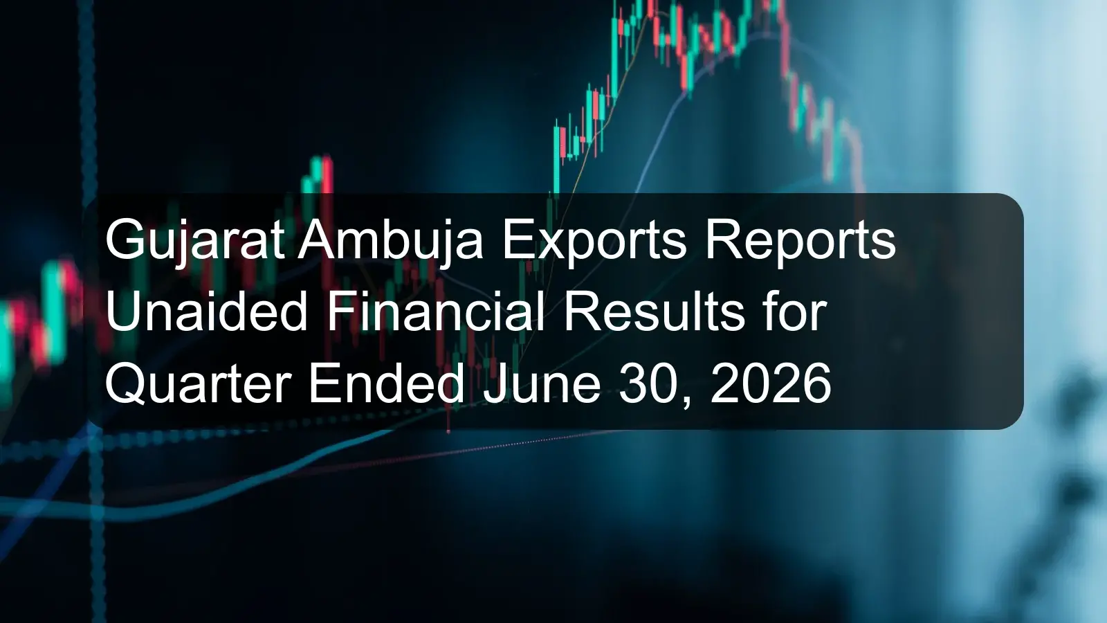 Gujarat Ambuja Exports Reports Unaided Financial Results for Quarter Ended June 30, 2026