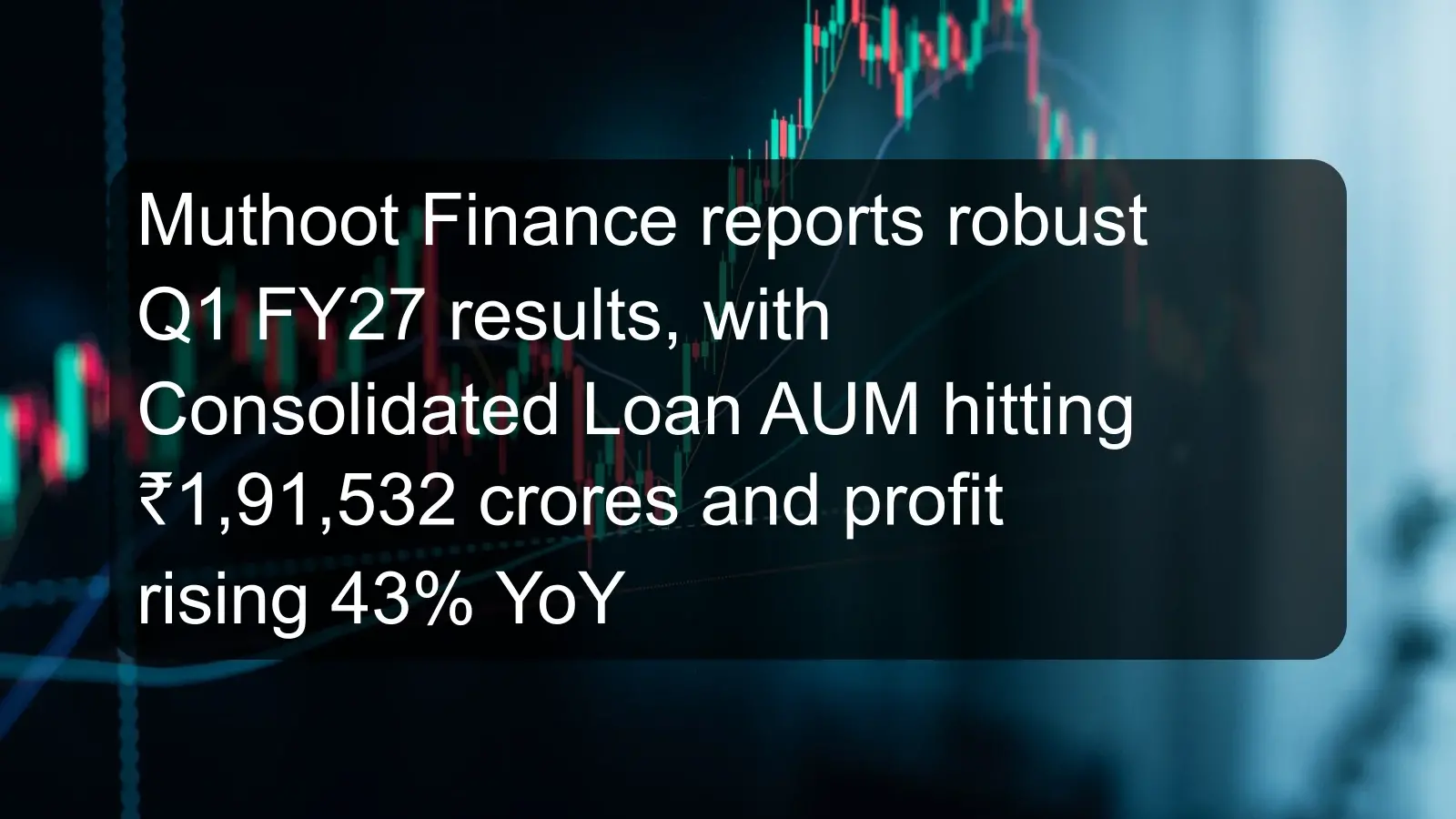 Muthoot Finance reports robust Q1 FY27 results, with Consolidated Loan AUM hitting ₹1,91,532 crores and profit rising 43% YoY Muthoot Finance reports robust Q1 FY27 results, with Consolidated Loan AUM hitting ₹1,91,532 crores and profit rising 43% YoY
