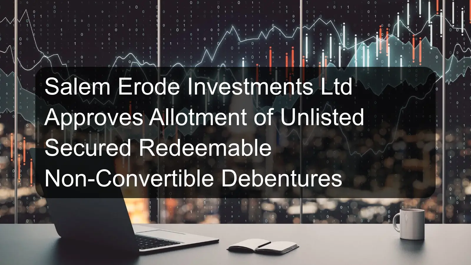 Salem Erode Investments Ltd Approves Allotment of Unlisted Secured Redeemable Non-Convertible Debentures