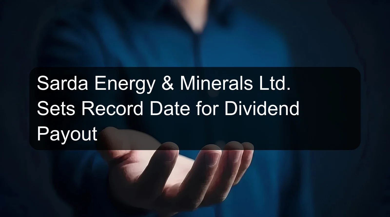 Sarda Energy & Minerals Ltd. Sets Record Date for Dividend Payout Sarda Energy & Minerals Ltd. Sets Record Date for Dividend Payout