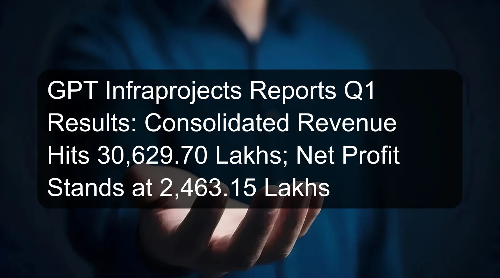 GPT Infraprojects Reports Q1 Results: Consolidated Revenue Hits 30,629.70 Lakhs; Net Profit Stands at 2,463.15 Lakhs