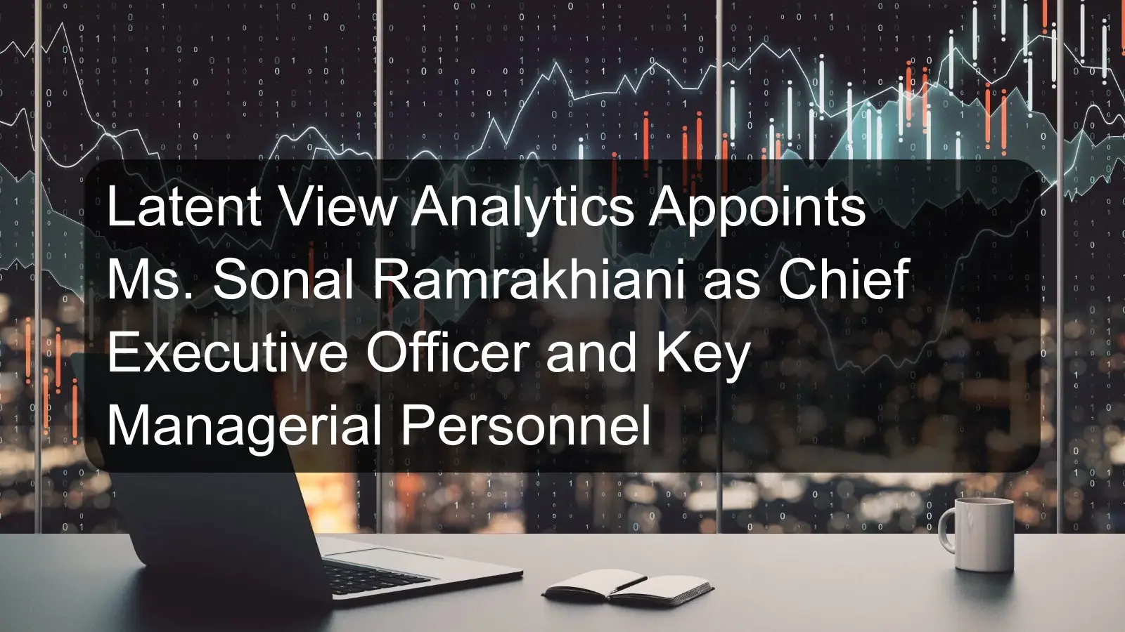Latent View Analytics Appoints Ms. Sonal Ramrakhiani as Chief Executive Officer and Key Managerial Personnel
