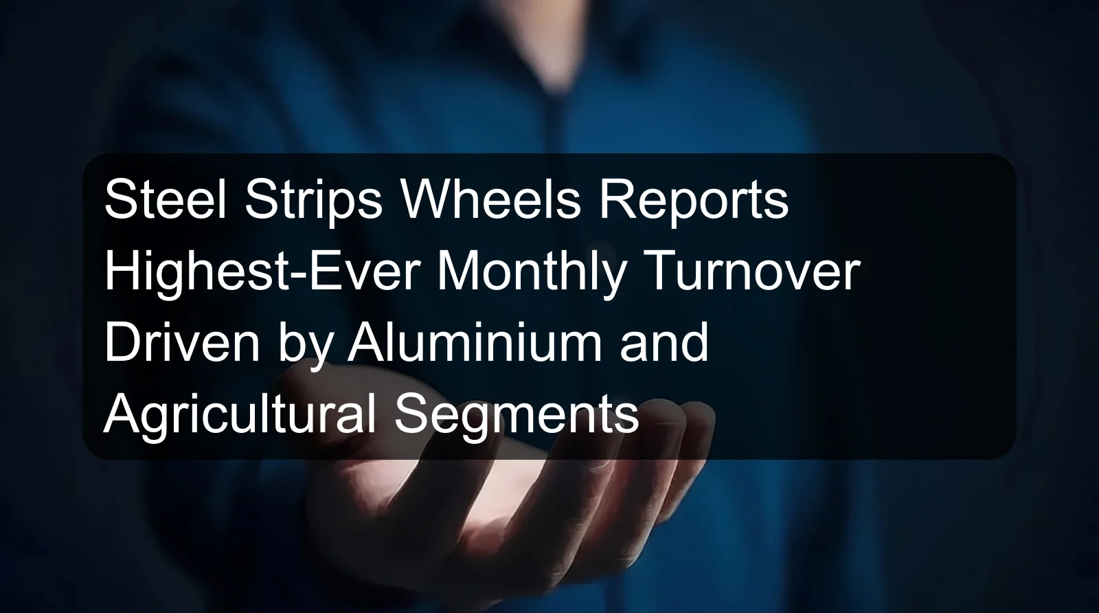 Steel Strips Wheels Reports Highest-Ever Monthly Turnover Driven by Aluminium and Agricultural Segments Steel Strips Wheels Reports Highest-Ever Monthly Turnover Driven by Aluminium and Agricultural Segments
