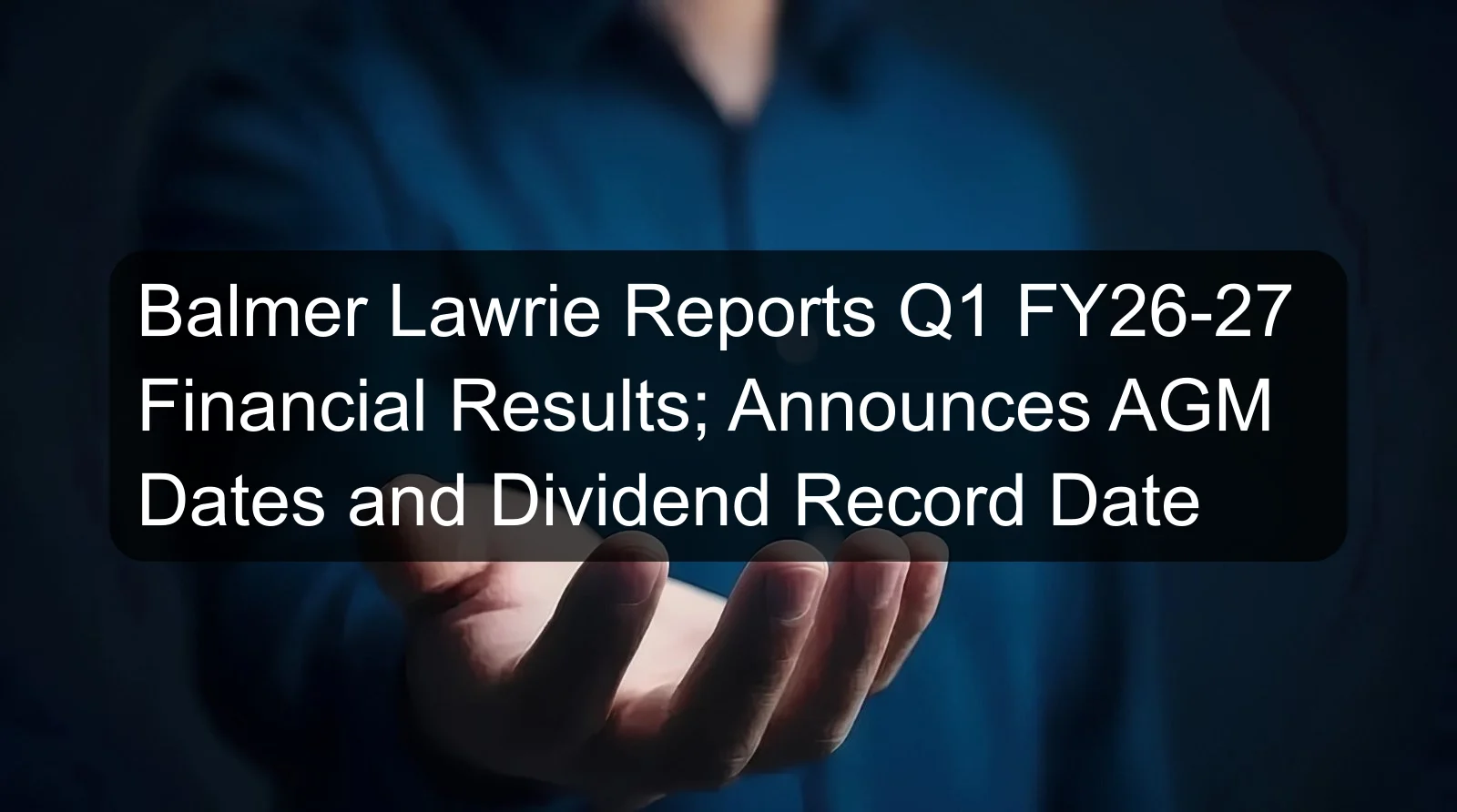 Balmer Lawrie Reports Q1 FY26-27 Financial Results; Announces AGM Dates and Dividend Record Date Balmer Lawrie Reports Q1 FY26-27 Financial Results; Announces AGM Dates and Dividend Record Date