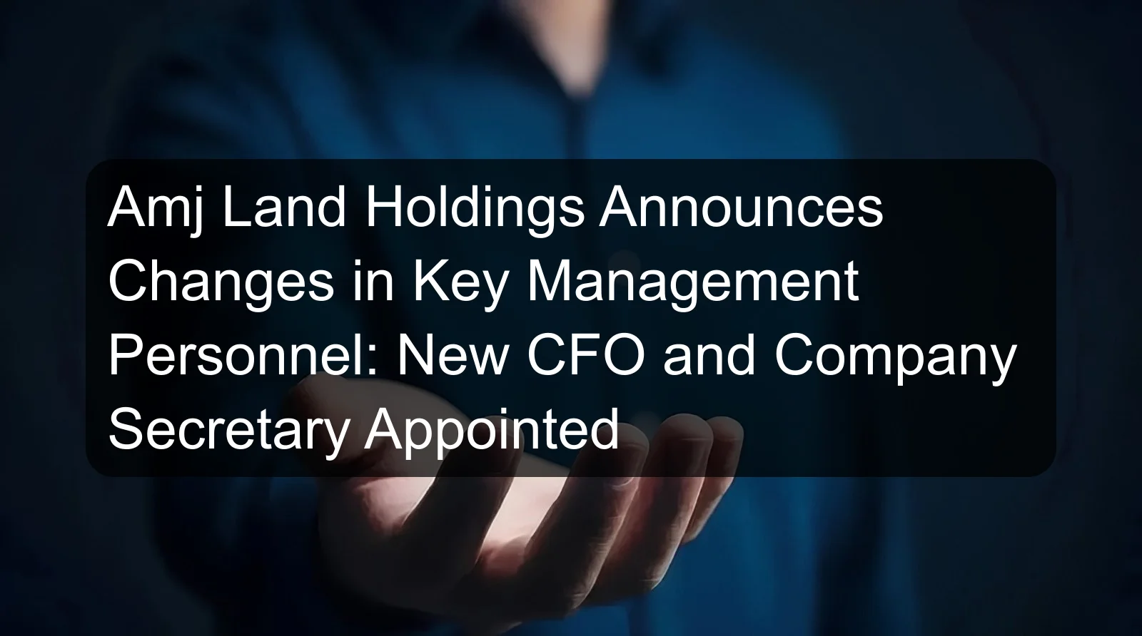 Amj Land Holdings Announces Changes in Key Management Personnel: New CFO and Company Secretary Appointed Amj Land Holdings Announces Changes in Key Management Personnel: New CFO and Company Secretary Appointed