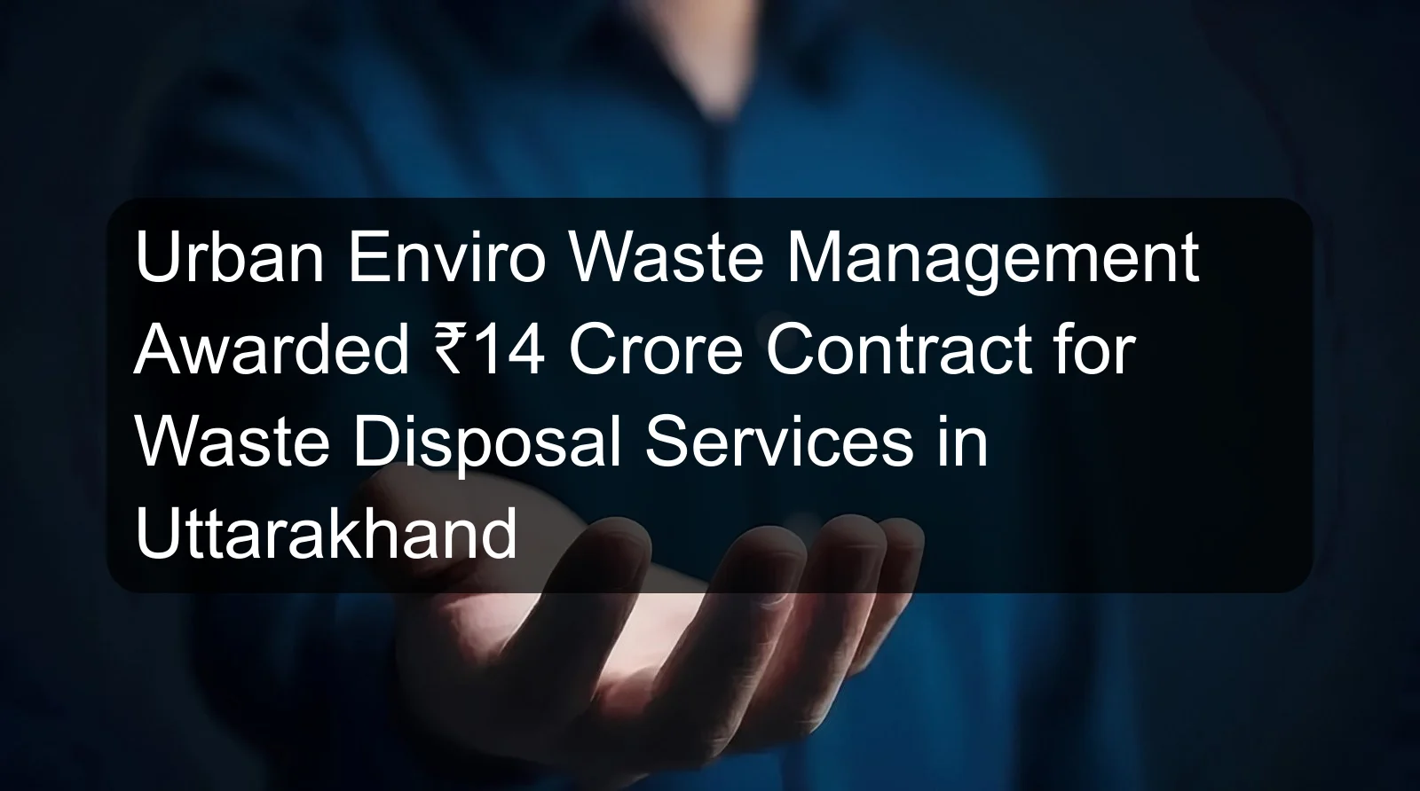 Urban Enviro Waste Management Awarded ₹14 Crore Contract for Waste Disposal Services in Uttarakhand Urban Enviro Waste Management Awarded ₹14 Crore Contract for Waste Disposal Services in Uttarakhand