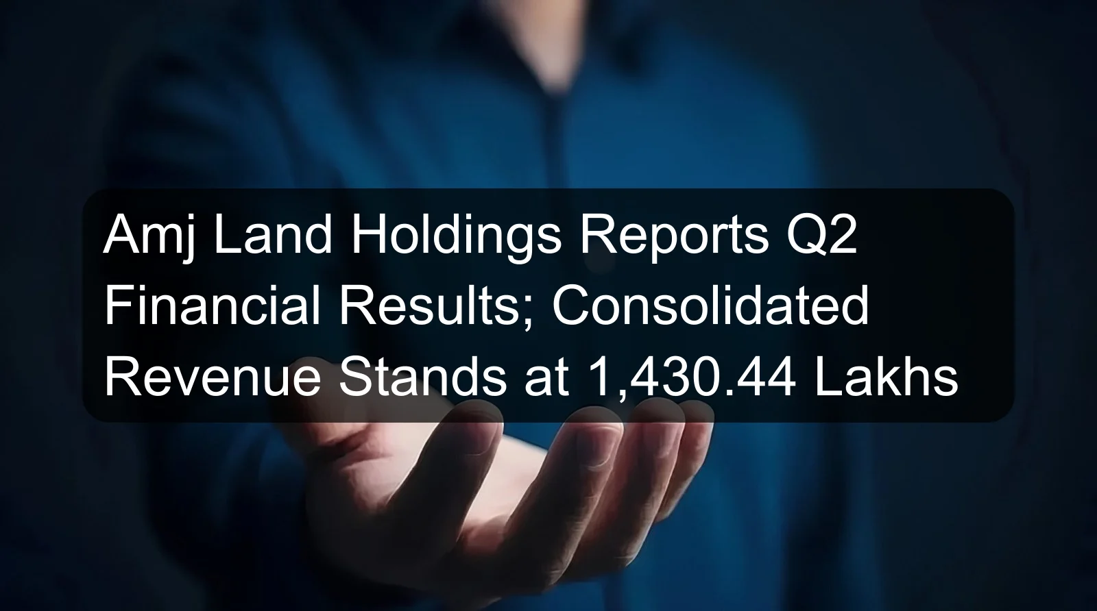 Amj Land Holdings Reports Q2 Financial Results; Consolidated Revenue Stands at 1,430.44 Lakhs Amj Land Holdings Reports Q2 Financial Results; Consolidated Revenue Stands at 1,430.44 Lakhs