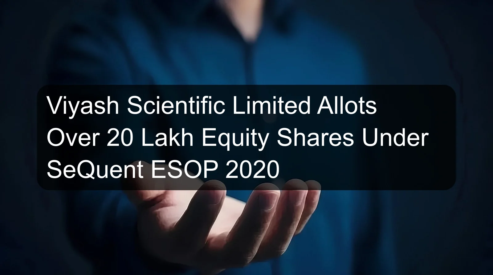 Viyash Scientific Limited Allots Over 20 Lakh Equity Shares Under SeQuent ESOP 2020 Viyash Scientific Limited Allots Over 20 Lakh Equity Shares Under SeQuent ESOP 2020