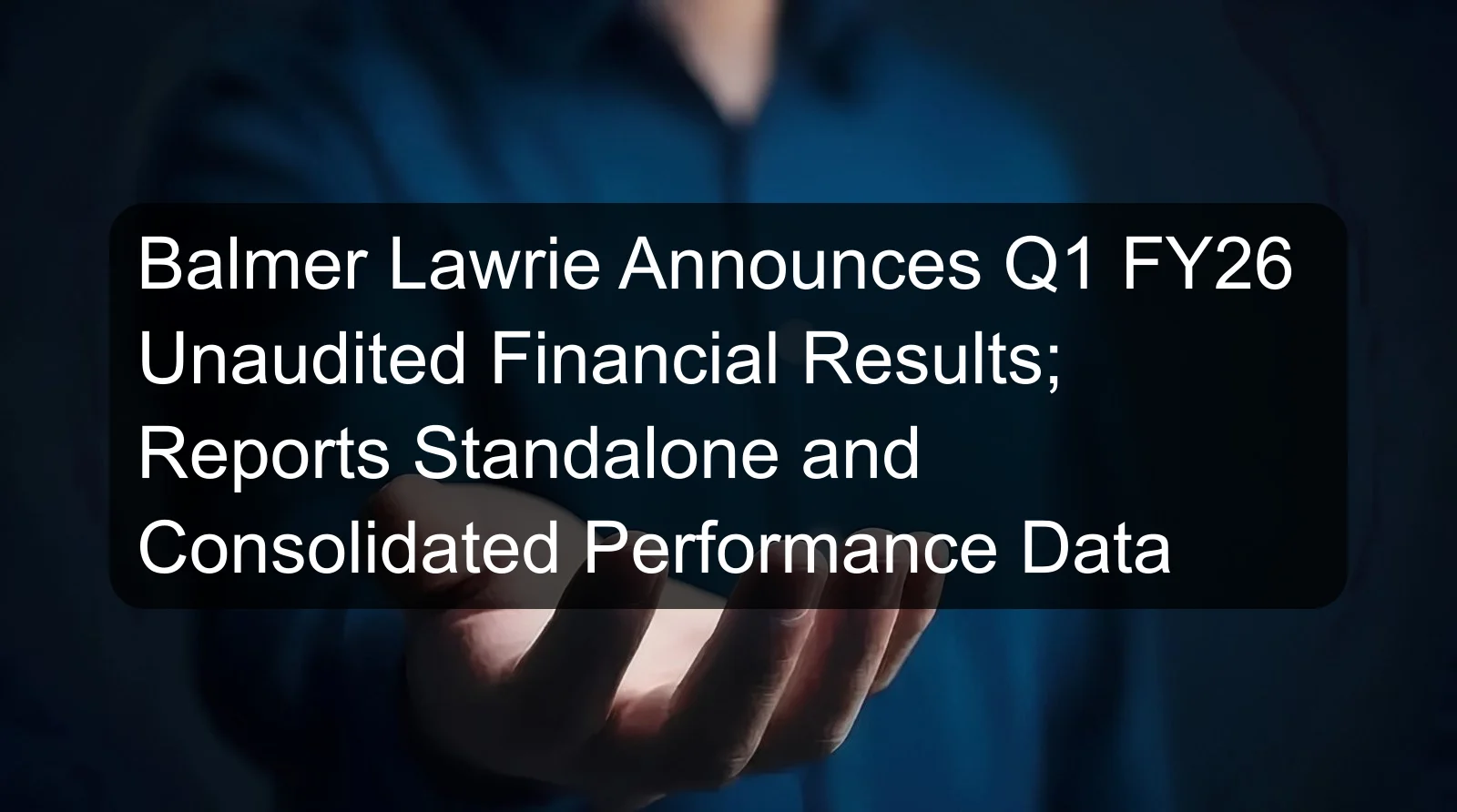 Balmer Lawrie Announces Q1 FY26 Unaudited Financial Results; Reports Standalone and Consolidated Performance Data Balmer Lawrie Announces Q1 FY26 Unaudited Financial Results; Reports Standalone and Consolidated Performance Data