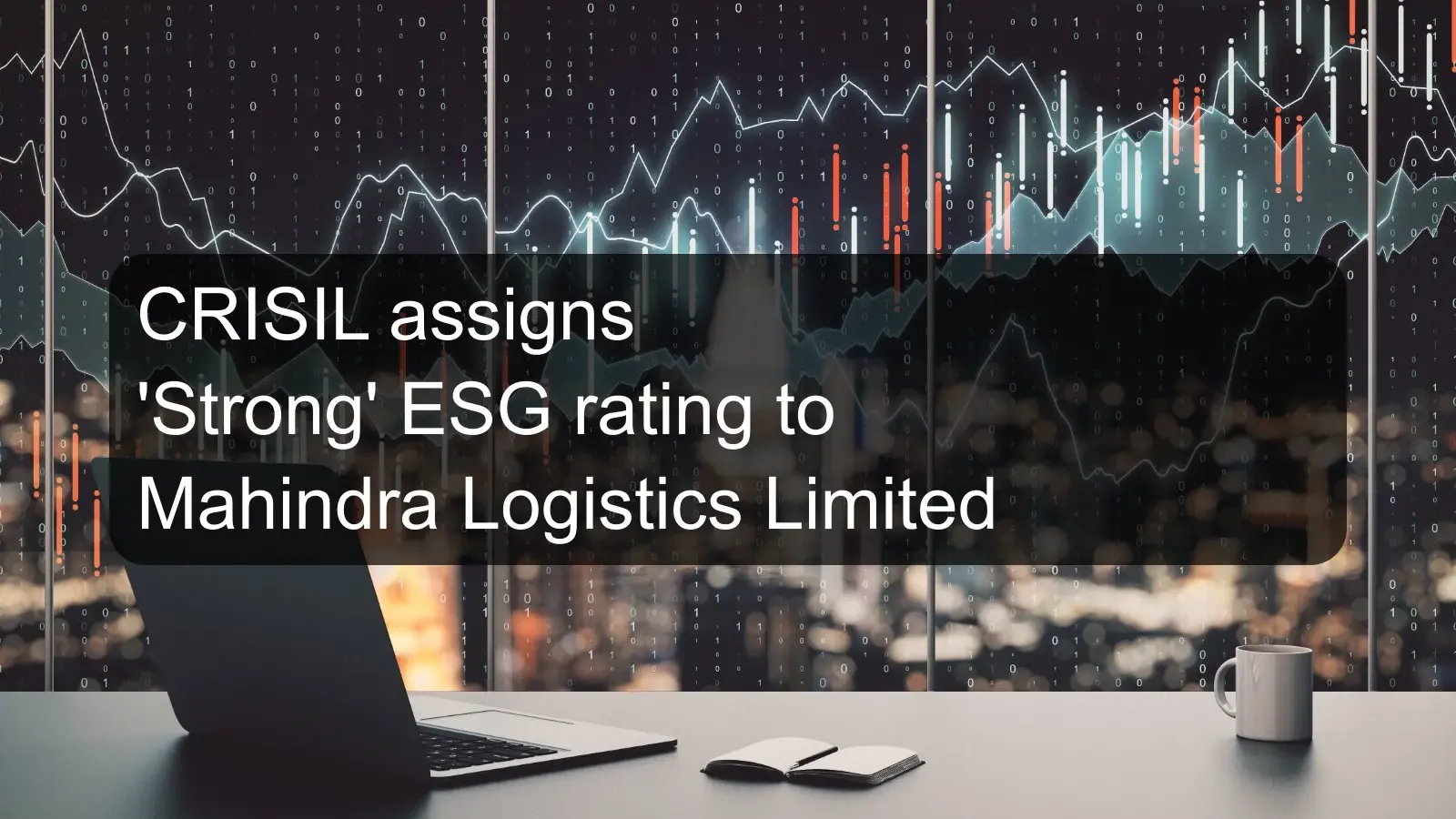 CRISIL assigns 'Strong' ESG rating to Mahindra Logistics Limited CRISIL assigns 'Strong' ESG rating to Mahindra Logistics Limited