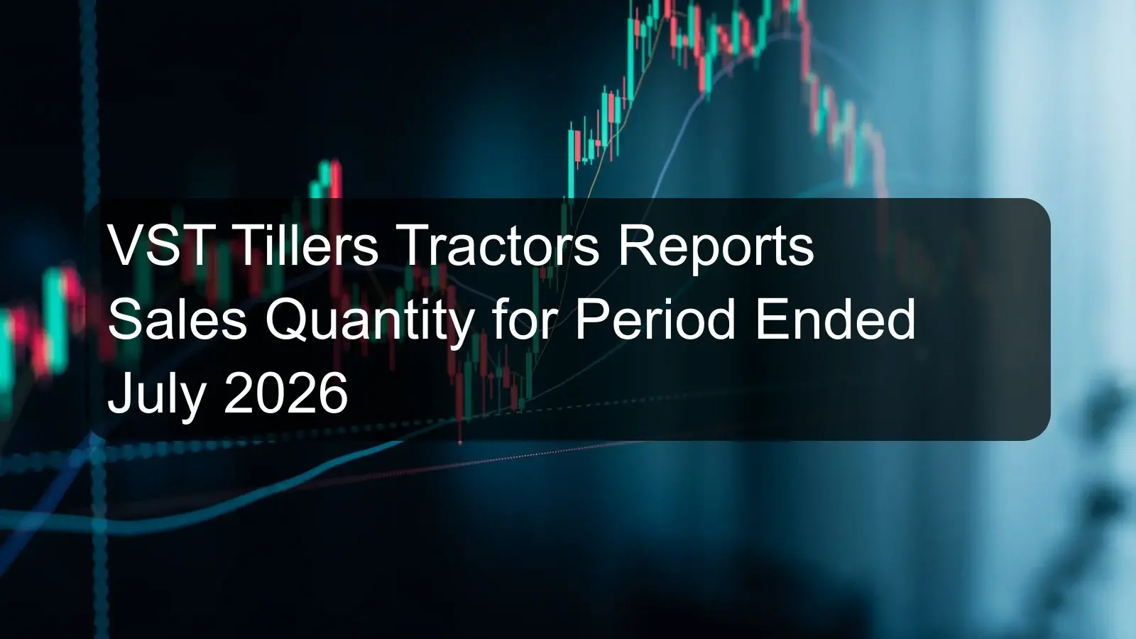 VST Tillers Tractors Reports Sales Quantity for Period Ended July 2026 VST Tillers Tractors Reports Sales Quantity for Period Ended July 2026